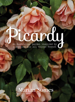 Hardcover Picardy: An Australian Garden Inspired by a Passion for All Things French Book