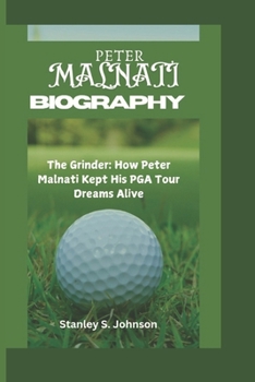 Paperback Peter Malnati Biography: The Grinder: How Peter Malnati Kept His PGA Tour Dreams Alive Book