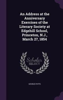 Hardcover An Address at the Anniversary Exercises of the Literary Society at Edgehill School, Princeton, N.J., March 27, 1854 Book