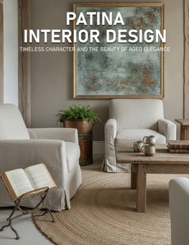 Patina Interior Design: Timeless Character and the Beauty of Aged Elegance
