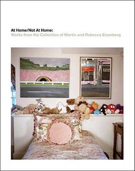 Hardcover At Home/Not at Home: Works from the Collection of Martin and Rebecca Eisenberg Book