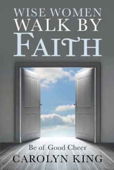 Paperback Wise Women Walk by Faith: Be of Good Cheer Book