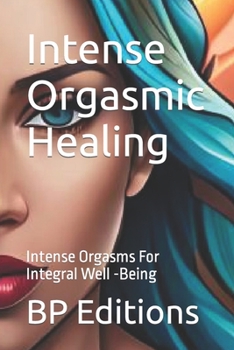 Paperback Intense Orgasmic Healing: Intense Orgasms For Integral Well -Being Book