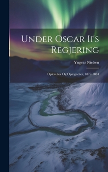 Hardcover Under Oscar Ii's Regjering: Oplevelser Og Optegnelser, 1872-1884 [Danish] Book