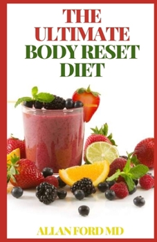 THE ULTIMATE BODY RESET DIET: The Super Guide To Healthy, Nutritious Eating And Easy, Simple, Natural Way To Lose Wight Rapidly And Have A Happy life.