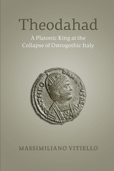 Paperback Theodahad: A Platonic King at the Collapse of Ostrogothic Italy Book