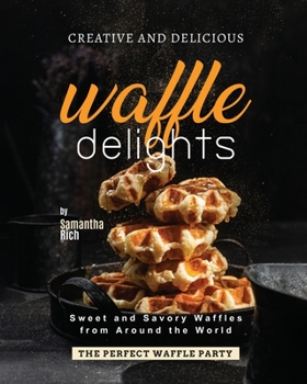 Paperback Creative and Delicious Waffle Delights: Sweet and Savory Waffles from Around the World Book