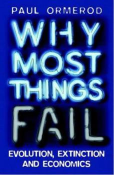 Hardcover Why Most Things Fail : Evolution, Extinction and Economics Book