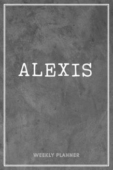 Alexis Weekly Planner: Time Management Organizer Appointment To Do List Academic Notes Schedule Personalized Personal Custom Name Student Teachers Grey Loft Cement Exposed Concrete Wall Gift