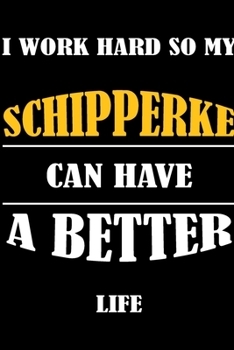 I Work Hard So My SCHIPPERKE Can Have A Better Life: This Journal WILL Help you to organize your life and to work on your goals : Passeword tracker, ... tracker, Weekly meal planner, 120 pages , mat