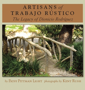 Artisans of Trabajo Rústico: The Legacy of Dionicio Rodríguez - Book  of the Rio Grande/Río Bravo: Borderlands Culture and Traditions