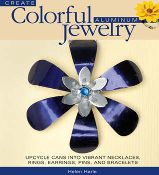 Paperback Create Colorful Aluminum Jewelry: Upcycle Cans Into Vibrant Necklaces, Rings, Earrings, Pins, and Bracelets Book
