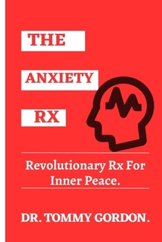 Paperback The Anxiety Rx: Revolutionary Rx For Inner Peace Book
