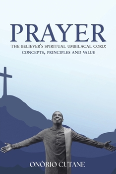 Paperback Prayer: The Believer's Spiritual Umbilical Cord; Concepts, Principles and Value Book