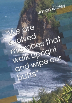 Paperback "We are evolved microbes that walk upright and wipe our butts" Book