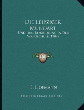 Paperback Die Leipziger Mundart: Und Ihre Behandlung In Der Volksschule (1904) [German] Book