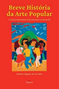 Breve história da arte popular: A cultura subterrânea do Rio de Janeiro no século XX (Portuguese Edition)