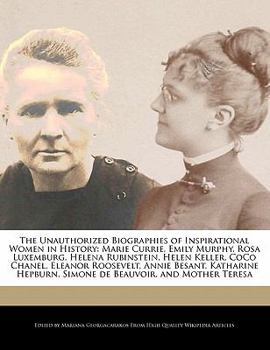 Paperback The Unauthorized Biographies of Inspirational Women in History: Marie Currie, Emily Murphy, Rosa Luxemburg, Helena Rubinstein, Helen Keller, Coco Chan Book