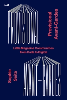 Provisional Avant-Gardes: Little Magazine Communities from Dada to Digital - Book  of the Post•45