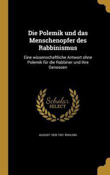 Die Polemik Und Das Menschenopfer Des Rabbinismus: Eine Wissenschaftliche Antwort Ohne Polemik Fur Die Rabbiner Und Ihre Genossen