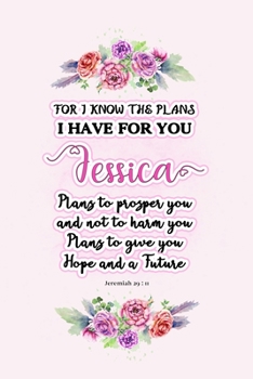 Paperback I know the plans I have for you Jessica: Jeremiah 29:11 - Personalized Name notebook / Journal: Name gifts for girls and women: School College Graduat Book