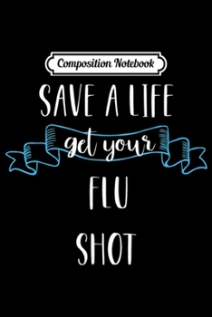Composition Notebook: Save a Life Get Your Flu Shot Gift  Journal/Notebook Blank Lined Ruled 6x9 100 Pages