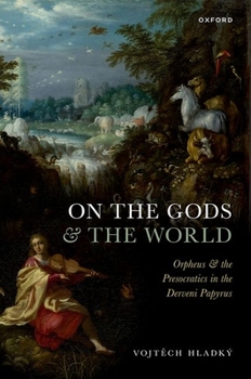 Hardcover On the Gods and the World: Orpheus and the Presocratics in the Derveni Papyrus Book