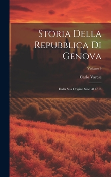 Hardcover Storia Della Repubblica Di Genova: Dalla Sua Origine Sino Al 1814; Volume 4 [Italian] Book