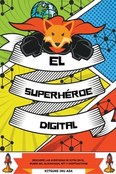 Paperback El superhéroe digital: Descubre las aventuras de Kitsu en el mundo del Blockchain, NFT y Criptoactivos [Spanish] Book