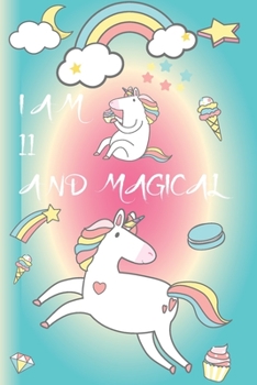 Paperback I am 11 and Magical: Cute Unicorn Journal and Happy Birthday Notebook/Diary for 11 Year Old Girls, Cute Unicorn Birthday Gift for 11th Birt Book
