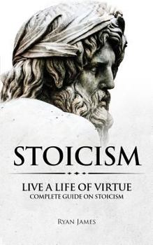 Paperback Stoicism: Live a Life of Virtue - Complete Guide on Stoicism Book