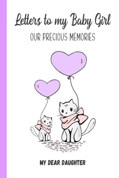 Letters to My Baby Girl, Our Precious Memories, My Dear Daughter: Great Gift For New Parent