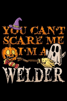 Paperback you can't scare me I'm a welder: Halloween Welder Funny Quote Costume DIY Gift Journal/Notebook Blank Lined Ruled 6x9 100 Pages Book