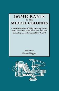 Paperback Immigrants to the Middle Colonies. a Consolidation of Ship Passenger Lists and Associated Data from the New York Genealogical and Biographical Record Book