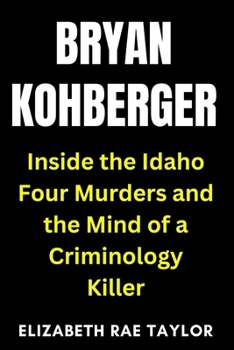 Paperback Bryan Kohberger: Inside the Idaho Four Murders and the Mind of a Criminology Killer Book