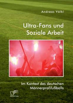 Paperback Ultra-Fans und Soziale Arbeit im Kontext des deutschen Männerprofifußballs [German] Book