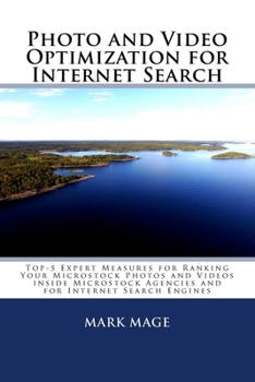 Photo and Video Optimization for Internet Search: Top-5 Expert Measures for Ranking Your Microstock Photos and Videos inside Microstock Agencies and for Internet Search Engines