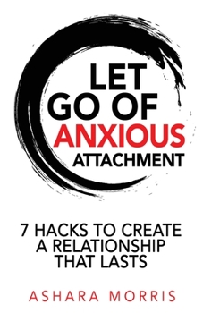 Paperback Let Go of Anxious Attachment: 7 Hacks to Create a Relationship that Lasts Book