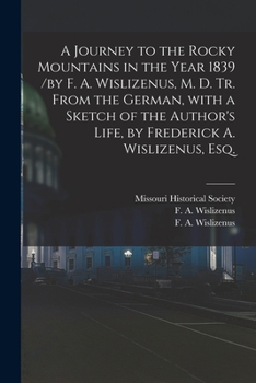 Paperback A Journey to the Rocky Mountains in the Year 1839 /by F. A. Wislizenus, M. D. Tr. From the German, With a Sketch of the Author's Life, by Frederick A. Book