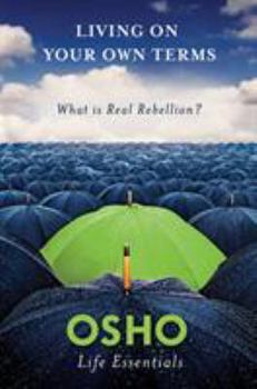 Living on Your Own Terms: What Is Real Rebellion? - Book  of the Osho Life Essentials