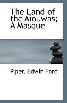 The Land of the Aiouwas; a Masque