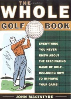 Paperback The Whole Golf Book: Everything You Never Knew about the Fascinating Game of Golf...Including How to Improve Your Game Book