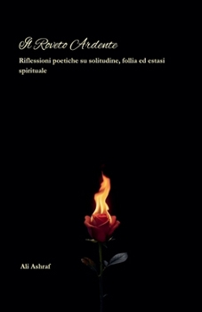 Il Roveto Ardente: Riflessioni poetiche su solitudine, follia ed estasi spirituale (Italian Edition)
