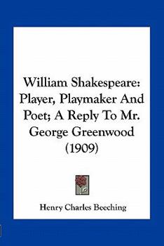 Paperback William Shakespeare: Player, Playmaker And Poet; A Reply To Mr. George Greenwood (1909) Book