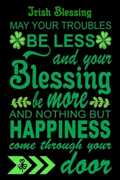 Paperback Irish Blessing May your Trouble be Less And. Your Blessings be More: Irish Blessing Gifts For Men, Women, dad, mother, Gifts For Her Ireland, Gifts Fo Book