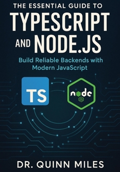 Paperback The Essential Guide to TypeScript and Node.js: Build Reliable Backends with Modern JavaScript Book