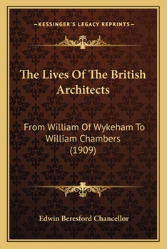 The Lives of the British Architects from William of Wykeham to Sir William Chambers - Primary Source Edition