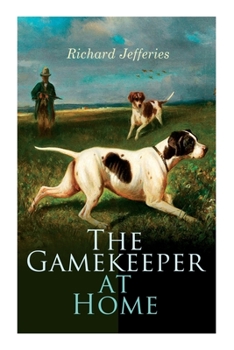 Paperback The Gamekeeper at Home: Sketches of Natural History and Rural Life Book