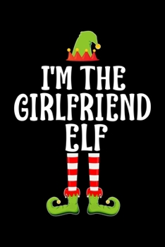 I'M THE GIRLFRIEND ELF: Blank Lined Family Matching Christmas Diary | Best Christmas gift Notebook And Journal | 6x9 Inch 120 Pages White Paper
