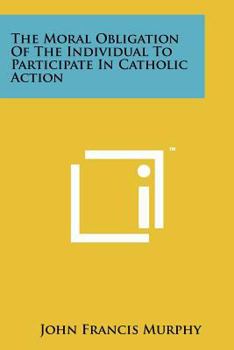 Paperback The Moral Obligation of the Individual to Participate in Catholic Action Book